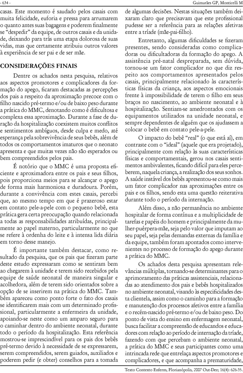 deixando para trás uma etapa dolorosa de suas vidas, mas que certamente atribuiu outros valores à experiência de ser pai e de ser mãe.