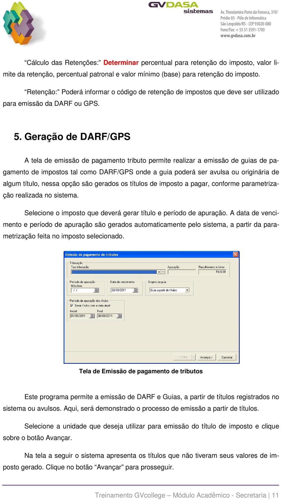 Geração de DARF/GPS A tela de emissão de pagamento tributo permite realizar a emissão de guias de pagamento de impostos tal como DARF/GPS onde a guia poderá ser avulsa ou originária de algum título,