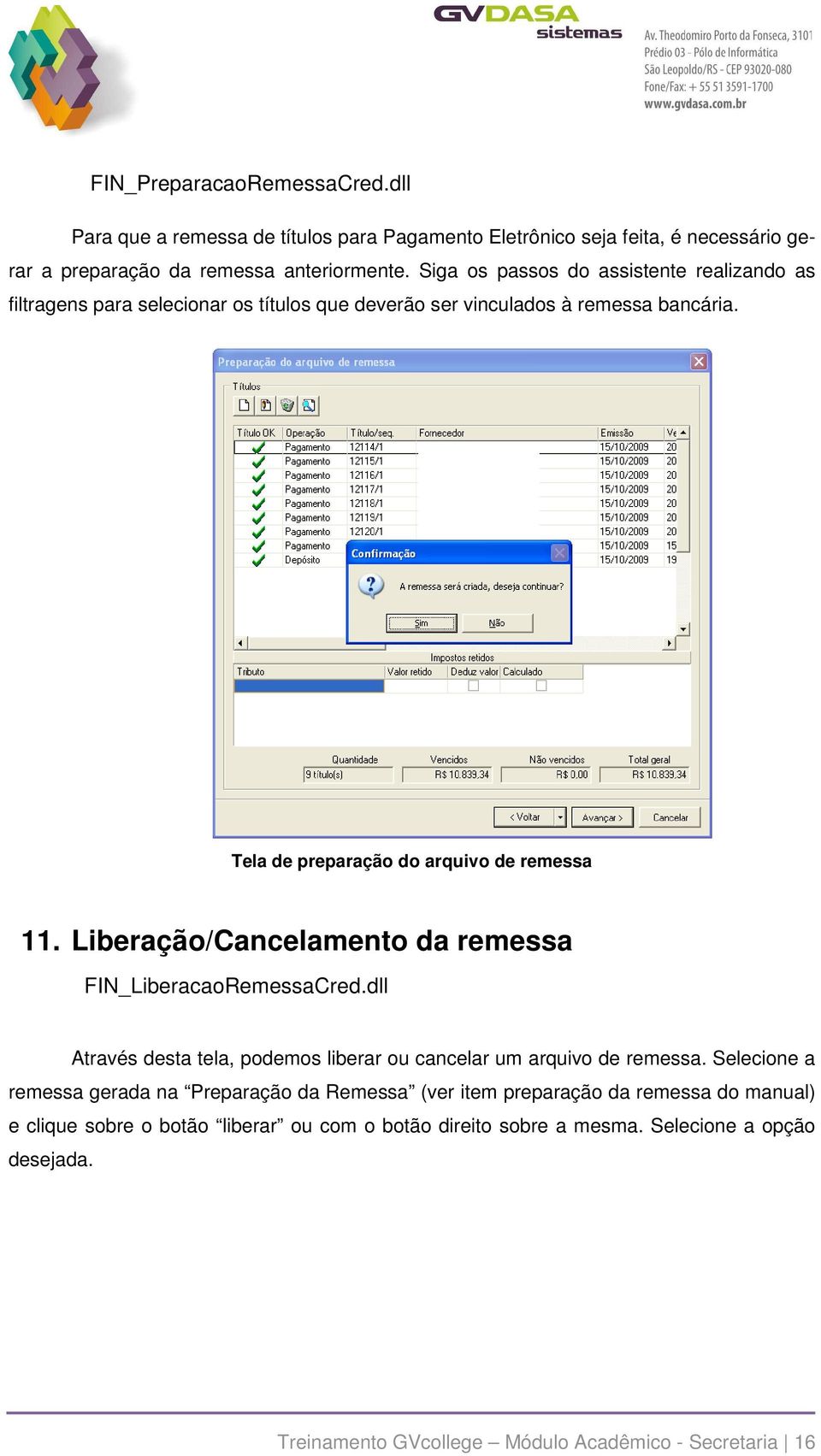 Liberação/Cancelamento da remessa FIN_LiberacaoRemessaCred.dll Através desta tela, podemos liberar ou cancelar um arquivo de remessa.
