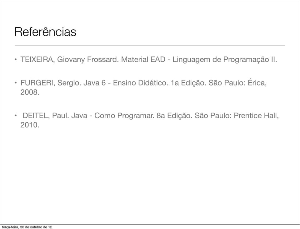 Java 6 - Ensino Didático. 1a Edição. São Paulo: Érica, 2008.