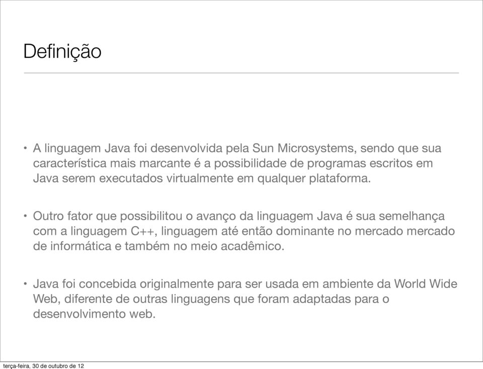 Outro fator que possibilitou o avanço da linguagem Java é sua semelhança com a linguagem C++, linguagem até então dominante no mercado