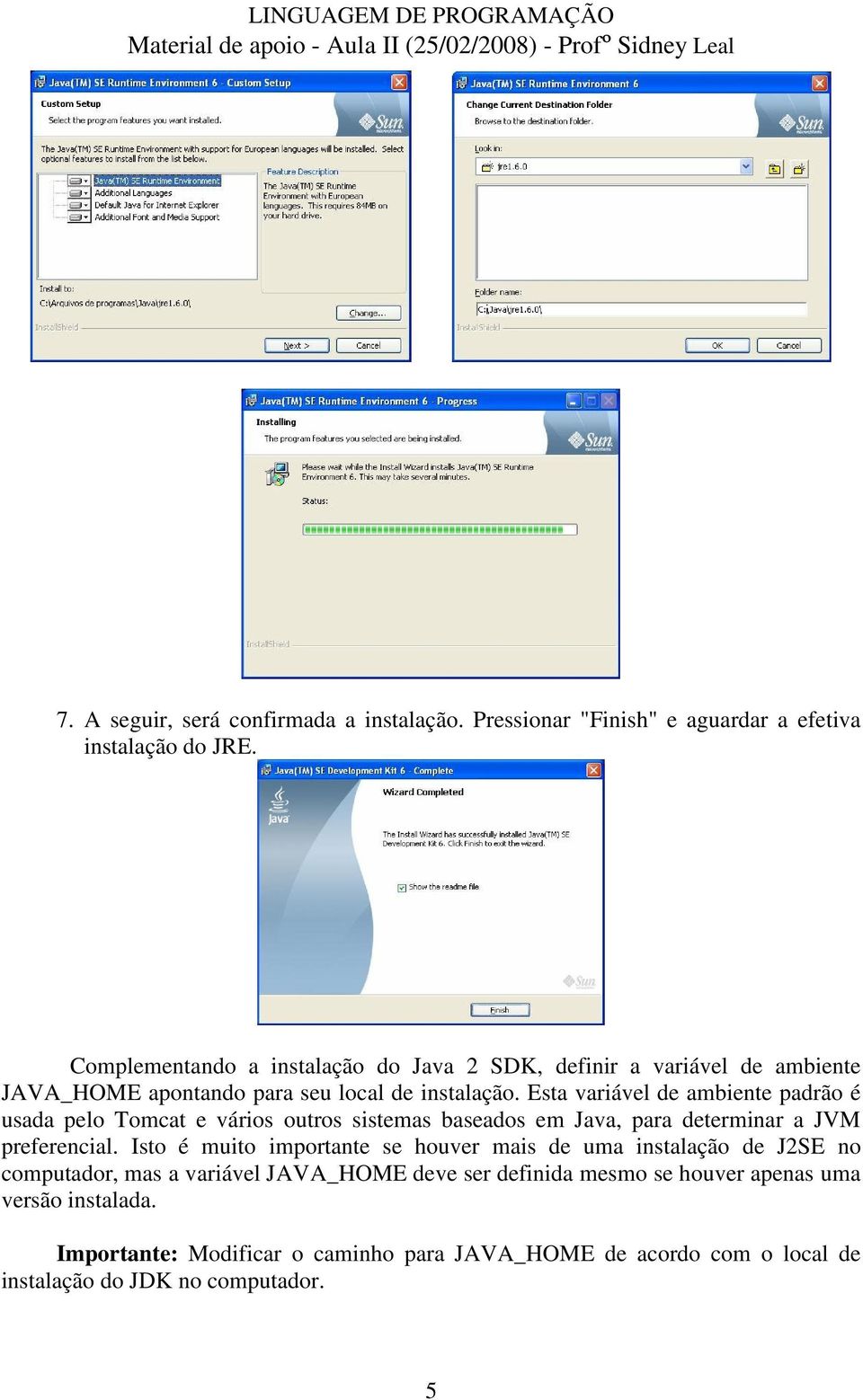 Esta variável de ambiente padrão é usada pelo Tomcat e vários outros sistemas baseados em Java, para determinar a JVM preferencial.