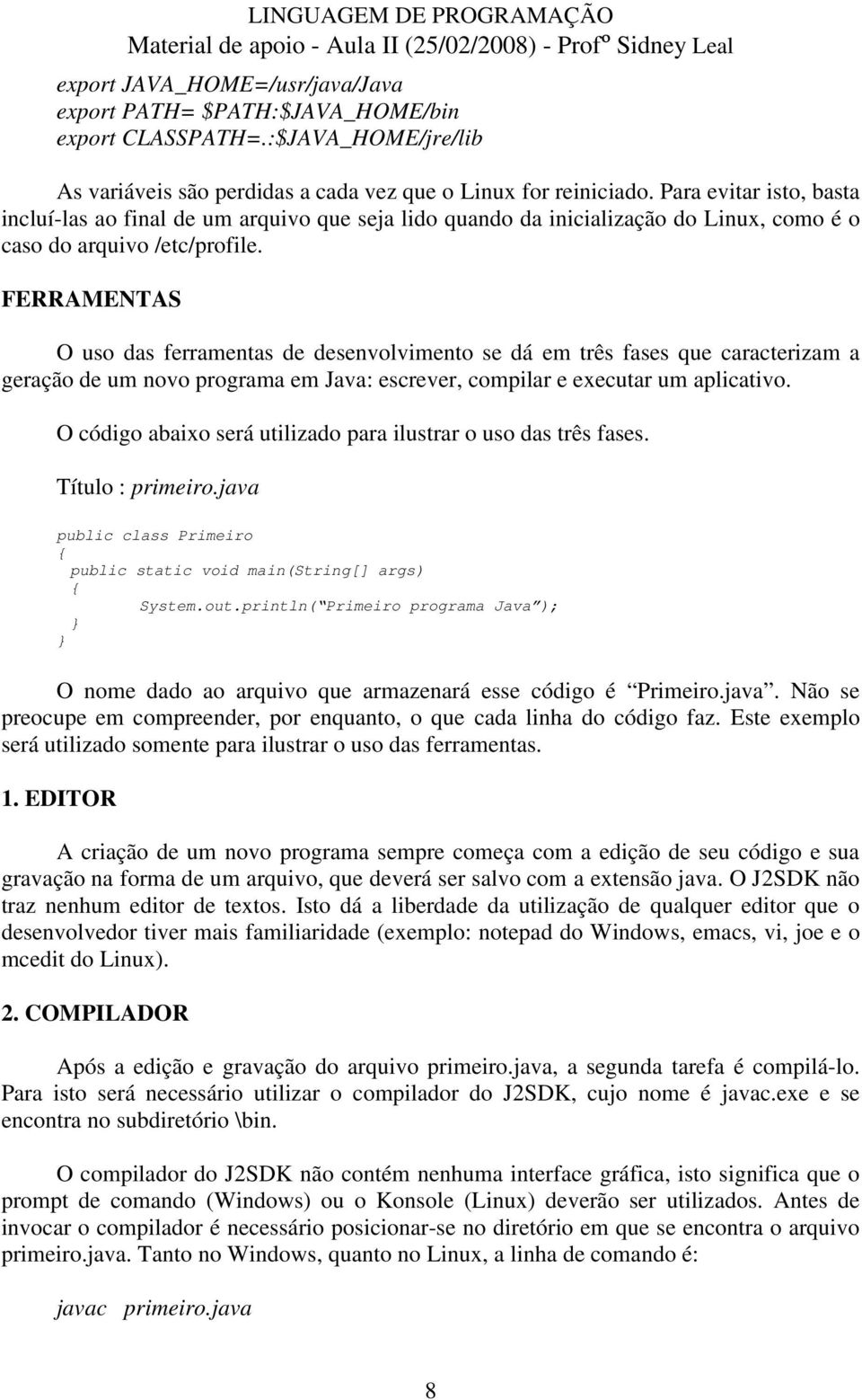 FERRAMENTAS O uso das ferramentas de desenvolvimento se dá em três fases que caracterizam a geração de um novo programa em Java: escrever, compilar e executar um aplicativo.