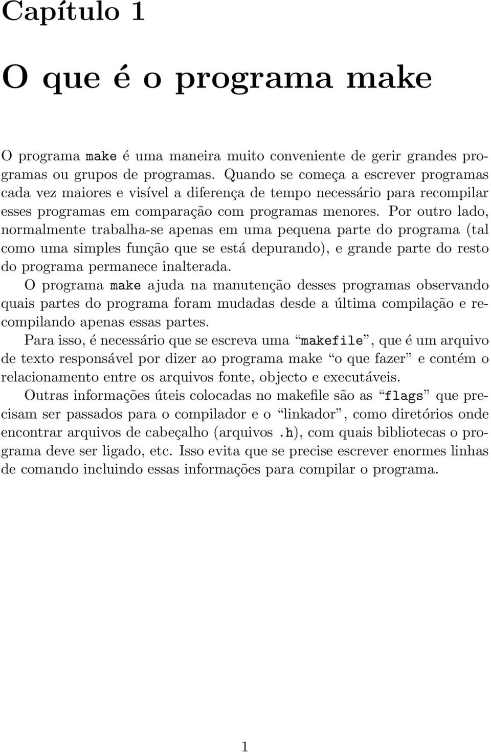 Por outro lado, normalmente trabalha-se apenas em uma pequena parte do programa (tal como uma simples função que se está depurando), e grande parte do resto do programa permanece inalterada.