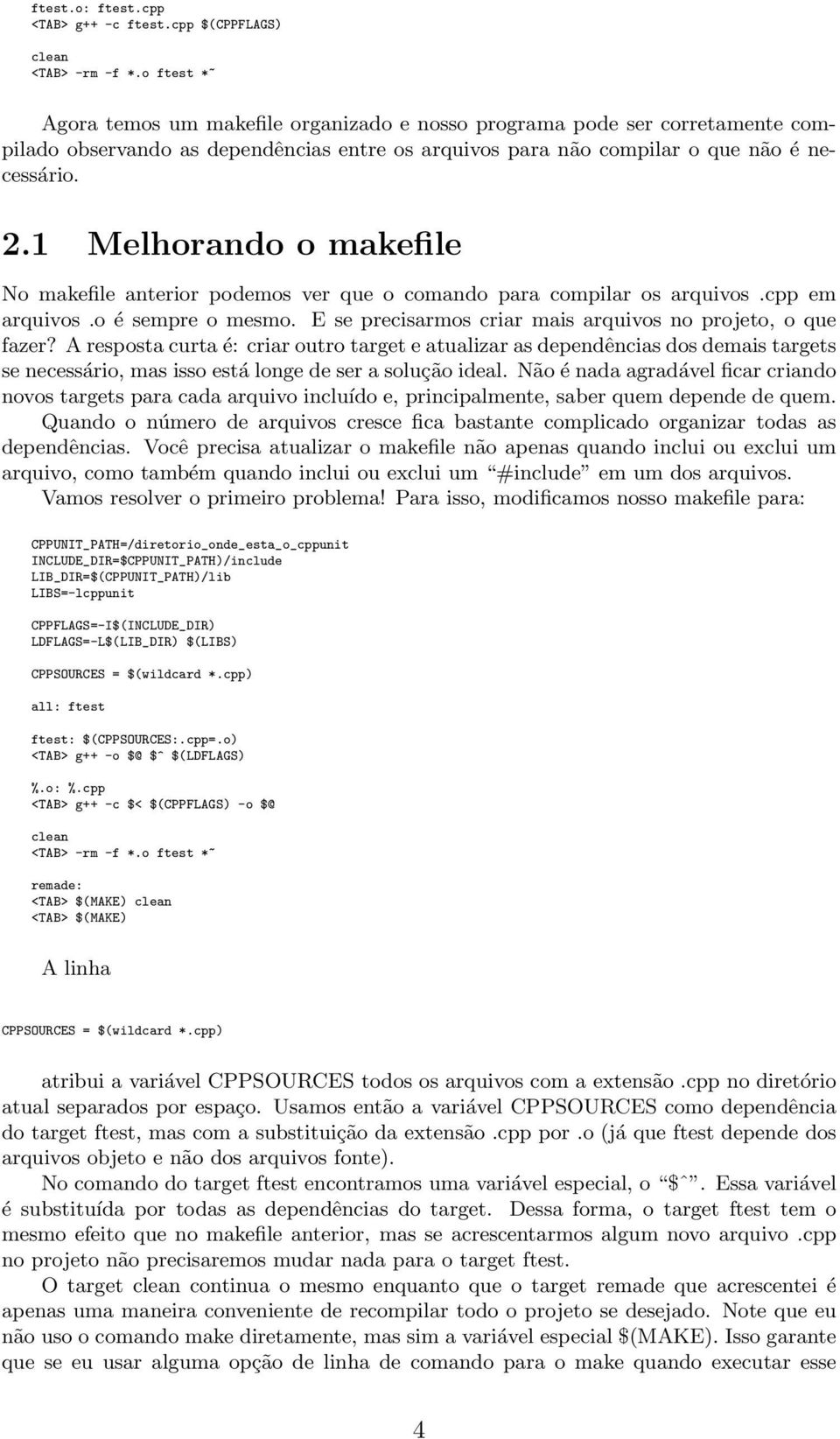 1 Melhorando o makefile No makefile anterior podemos ver que o comando para compilar os arquivos.cpp em arquivos.o é sempre o mesmo. E se precisarmos criar mais arquivos no projeto, o que fazer?