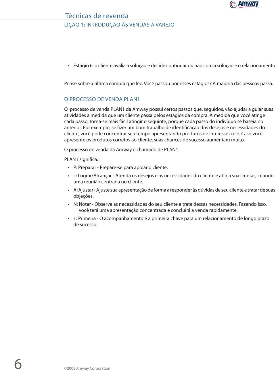 O PROCESSO DE VENDA PLAN1 O processo de venda PLAN1 da Amway possui certos passos que, seguidos, vão ajudar a guiar suas atividades à medida que um cliente passa pelos estágios da compra.