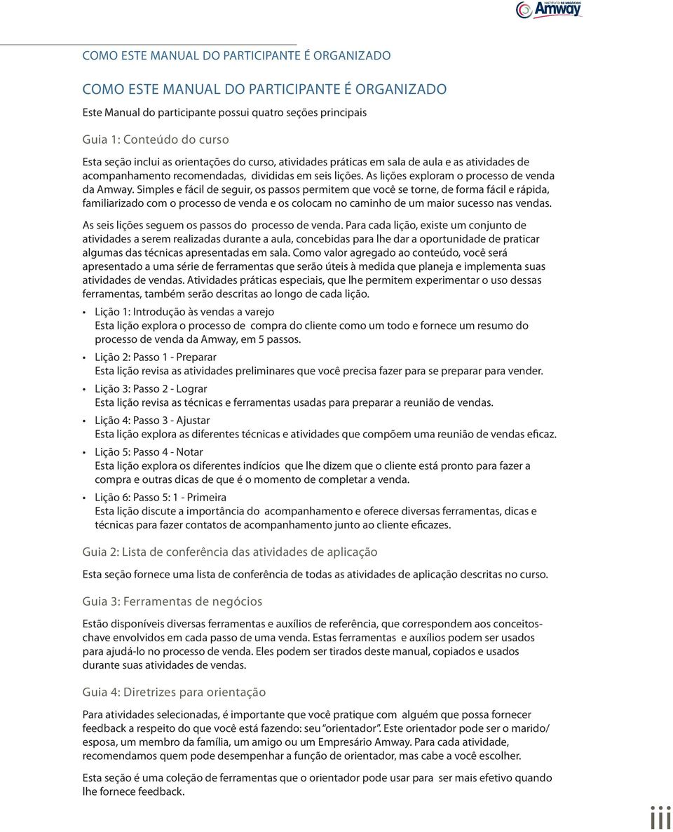 Simples e fácil de seguir, os passos permitem que você se torne, de forma fácil e rápida, familiarizado com o processo de venda e os colocam no caminho de um maior sucesso nas vendas.