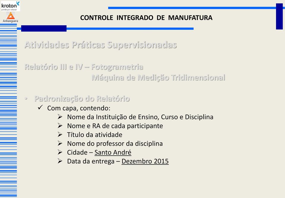 Ensino, Curso e Disciplina Nome e RA de cada participante Título da