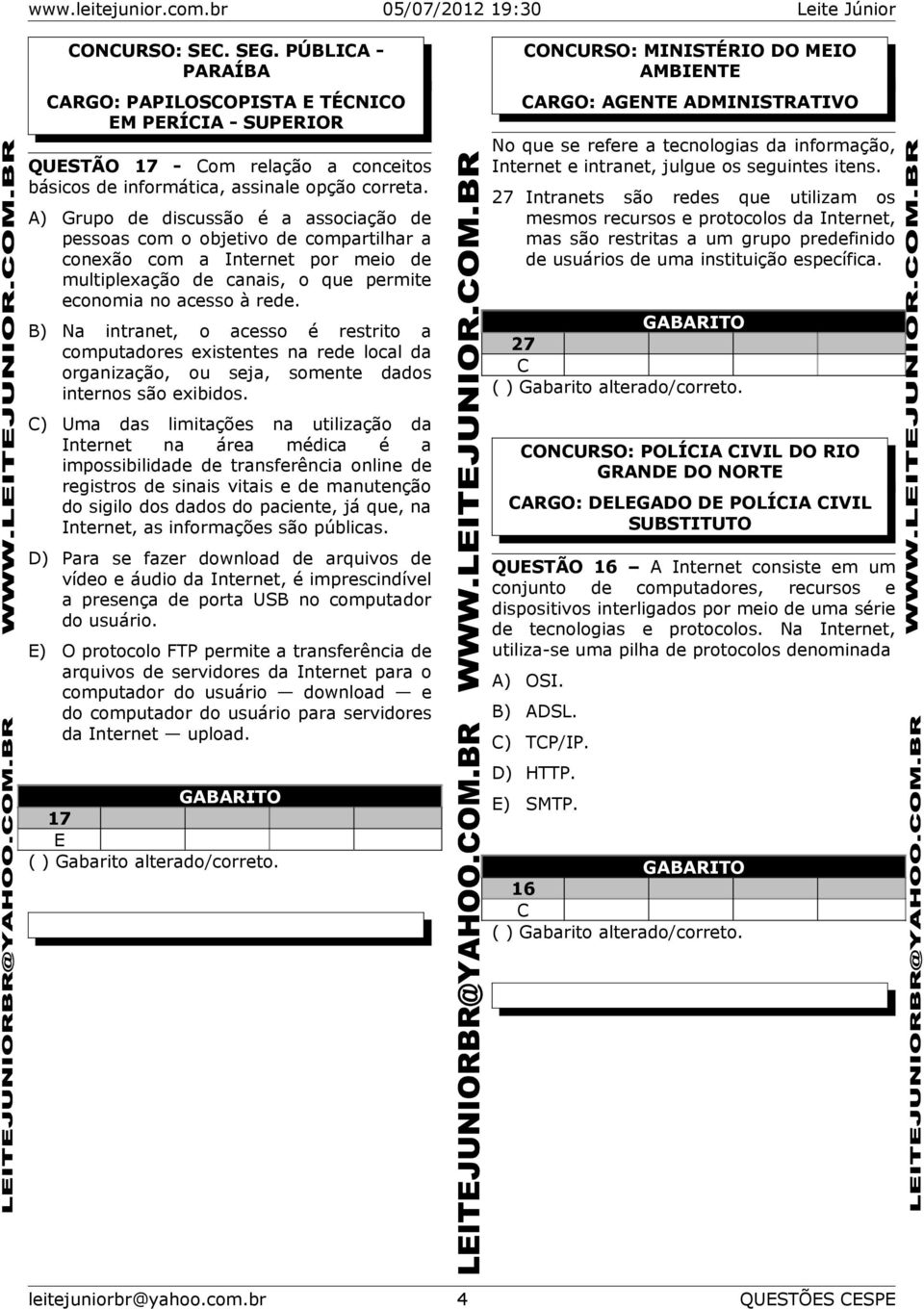 B) Na intranet, o acesso é restrito a computadores existentes na rede local da organização, ou seja, somente dados internos são exibidos.