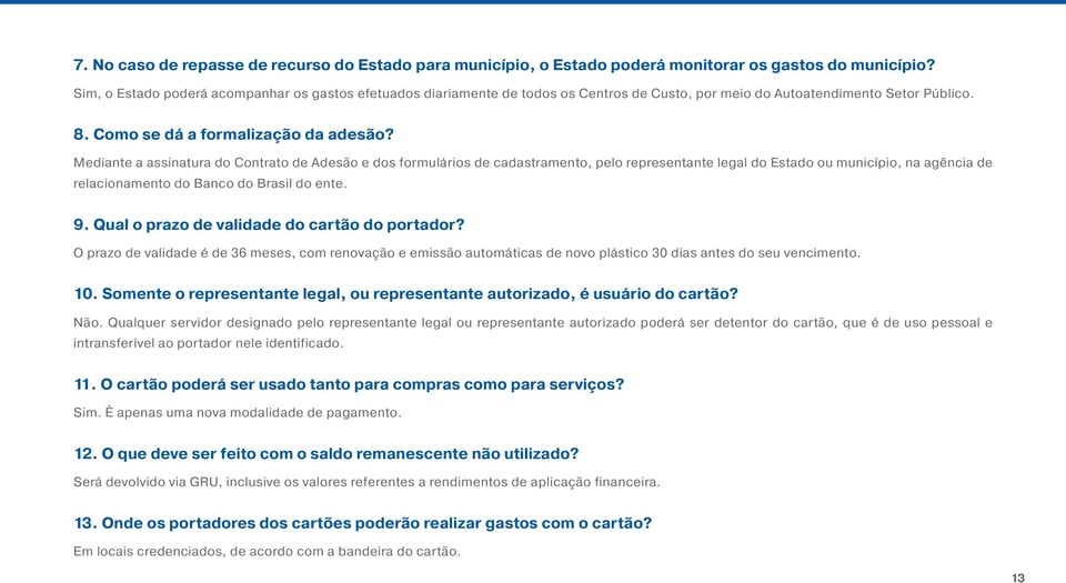 Mediante a assinatura do Contrato de Adesão e dos formulários de cadastramento, pelo representante legal do Estado ou município, na agência de relacionamento do Banco do Brasil do ente. 9.