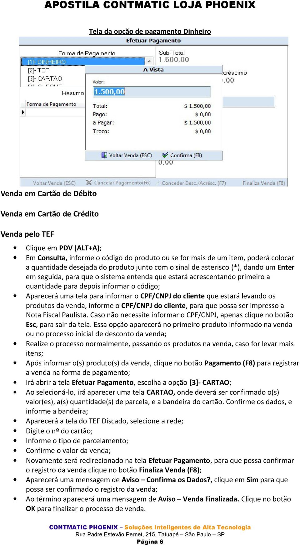 levando os produtos da venda, informe o CPF/CNPJ do cliente, para que possa ser impresso a Nota Fiscal Paulista. Caso não necessite informar o CPF/CNPJ, apenas clique no botão Esc, para sair da tela.
