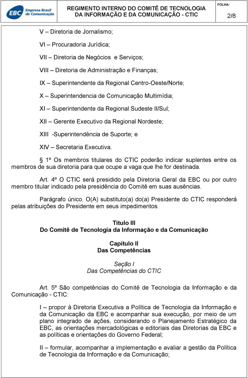 1º Os membros titulares do CTIC poderão indicar suplentes entre os membros de sua diretoria para que ocupe a vaga que lhe for destinada. Art.