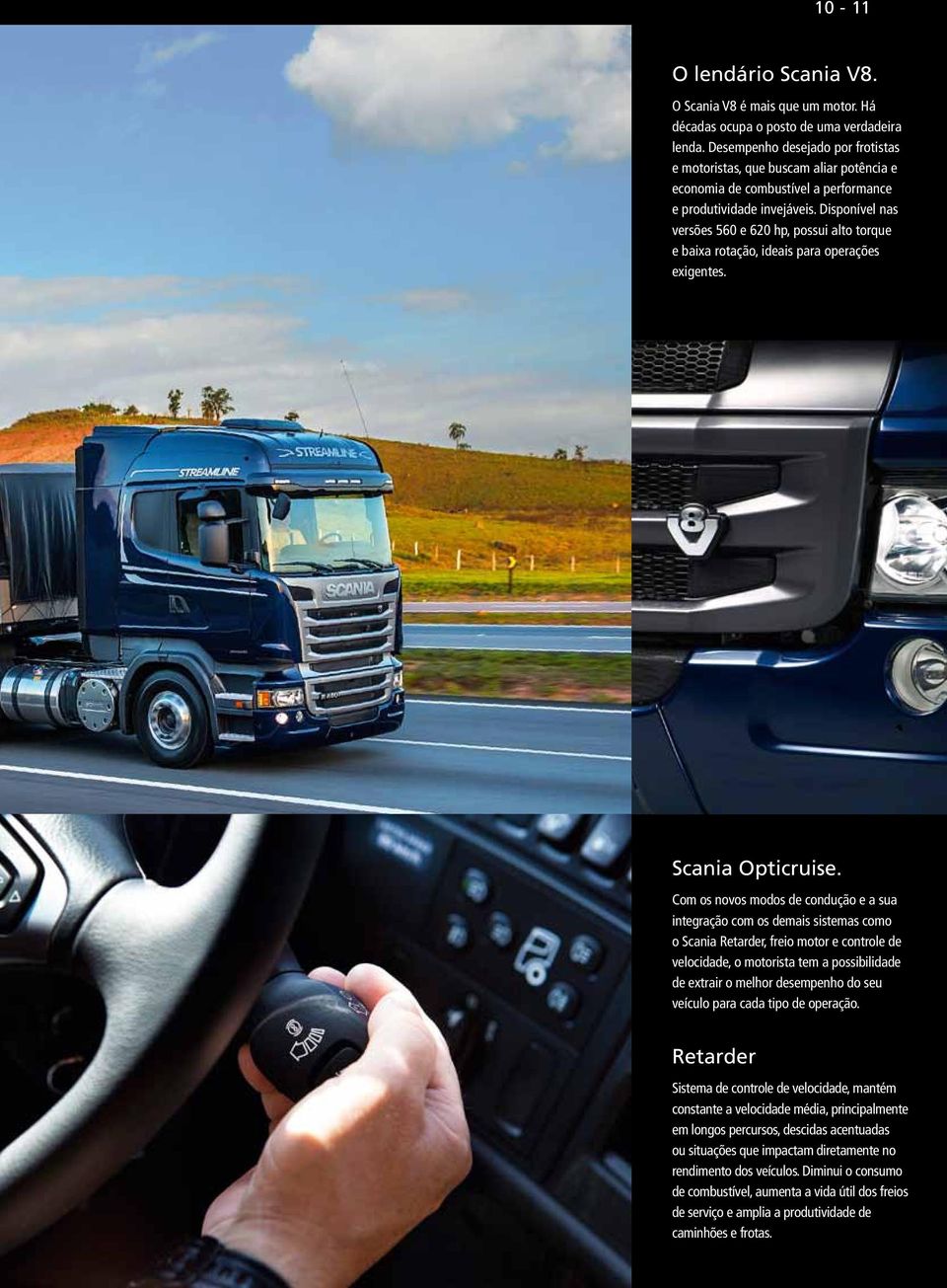 Disponível nas versões 560 e 620 hp, possui alto torque e baixa rotação, ideais para operações exigentes. Scania Opticruise.