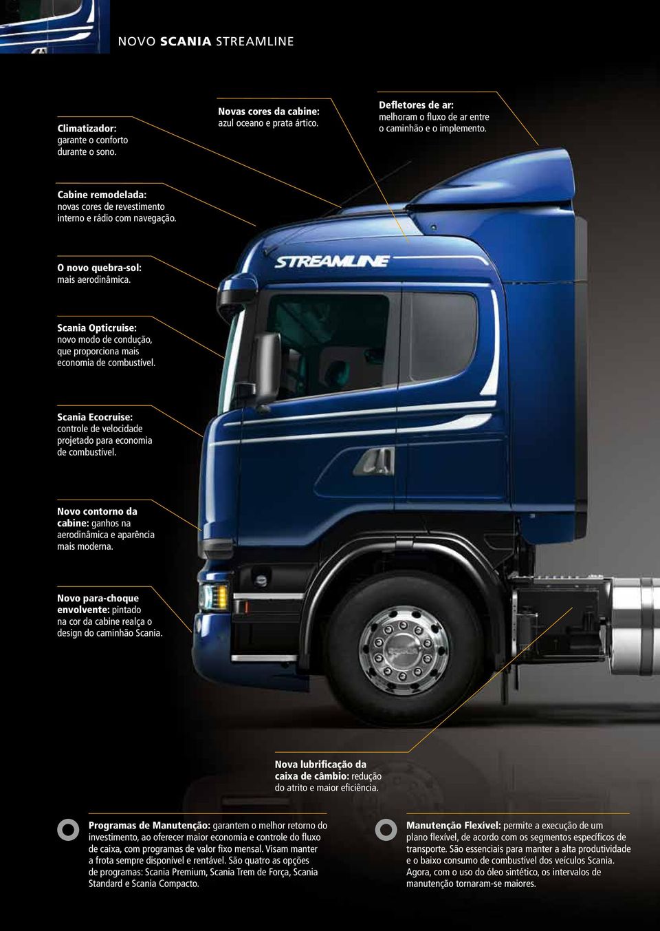 Scania Opticruise: novo modo de condução, que proporciona mais economia de combustível. Scania Ecocruise: controle de velocidade projetado para economia de combustível.