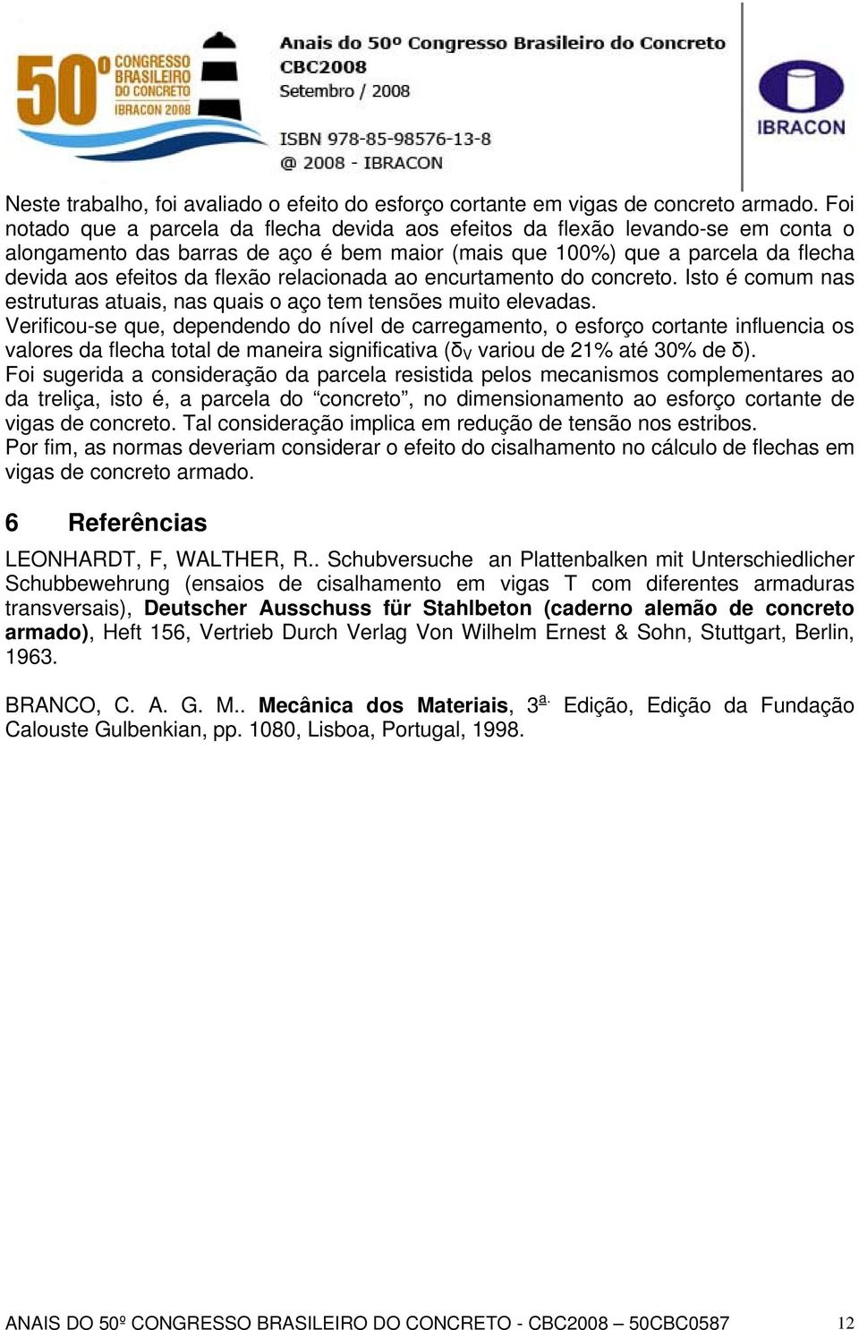 relacionada ao encurtamento do concreto. Isto é comum nas estruturas atuais, nas quais o aço tem tensões muito elevadas.