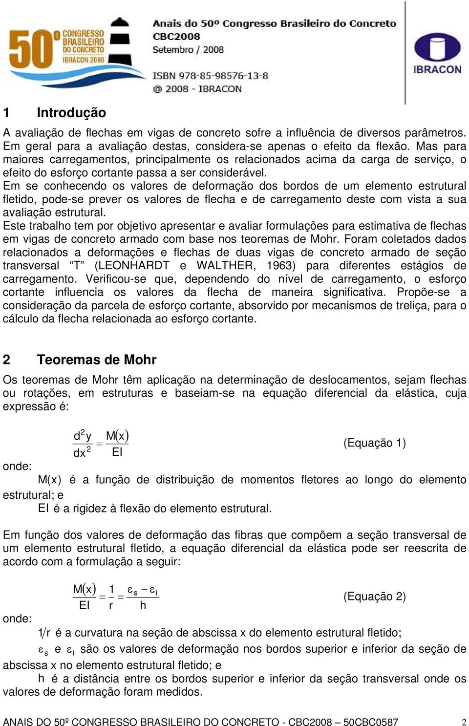 Em se conhecendo os valores de deformação dos bordos de um elemento estrutural fletido, pode-se prever os valores de flecha e de carregamento deste com vista a sua avaliação estrutural.