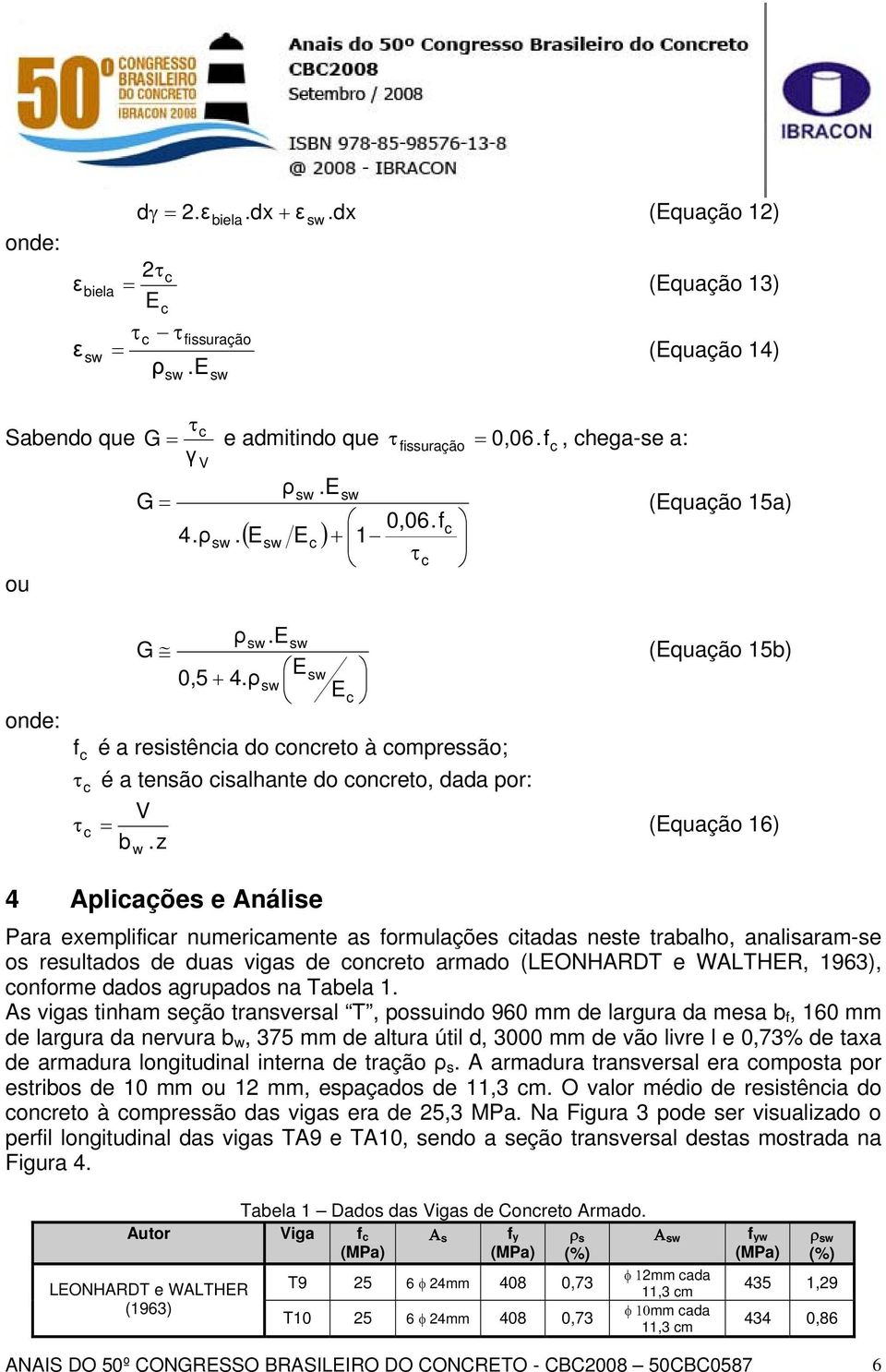 ρ sw sw Ec é a resistência do concreto à compressão; é a tensão cisalhante do concreto, dada por: V τ c = (Equação 16) b.