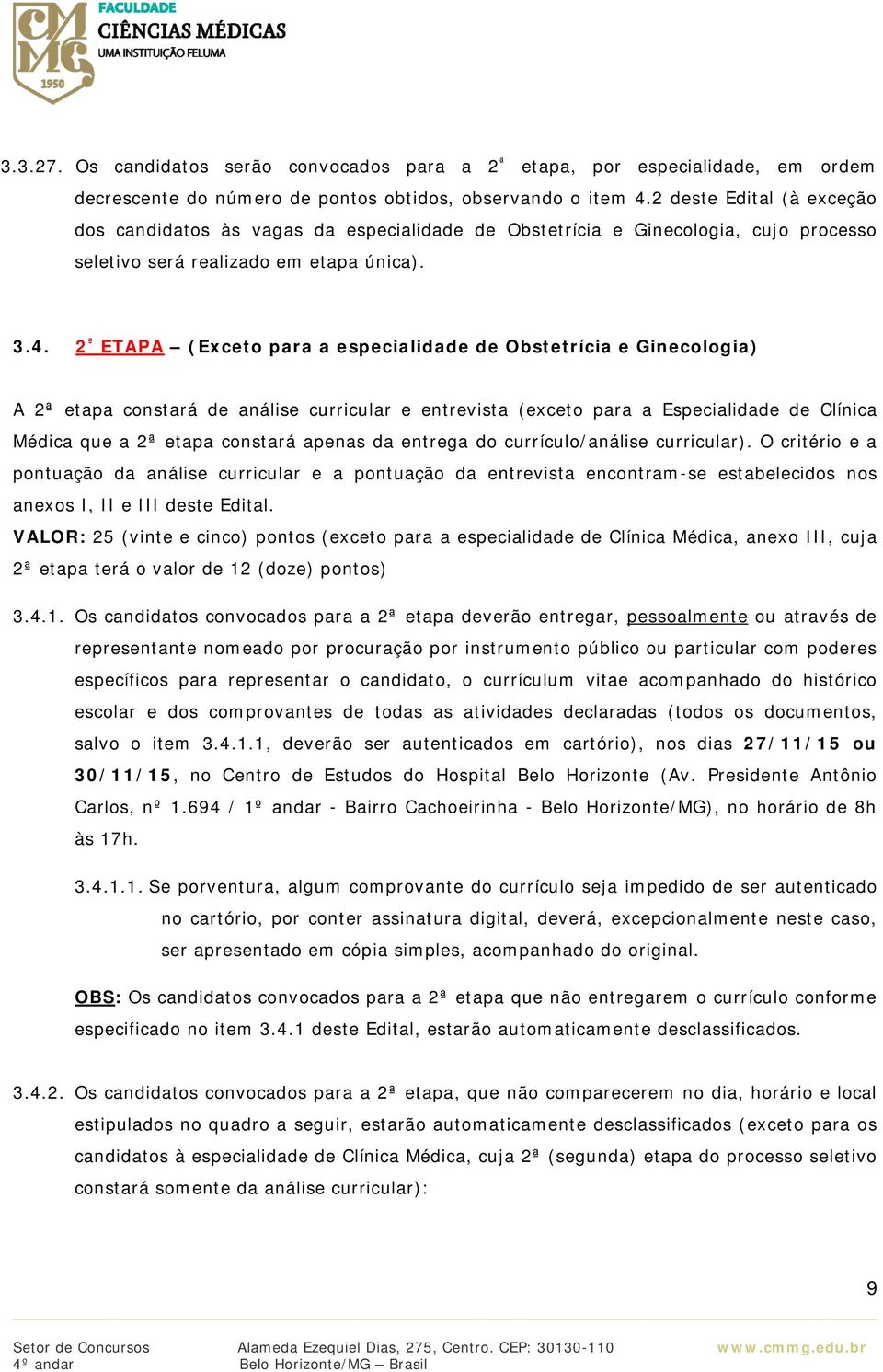 2 ª ETAPA (Exceto para a especialidade de Obstetrícia e Ginecologia) A 2ª etapa constará de análise curricular e entrevista (exceto para a Especialidade de Clínica Médica que a 2ª etapa constará