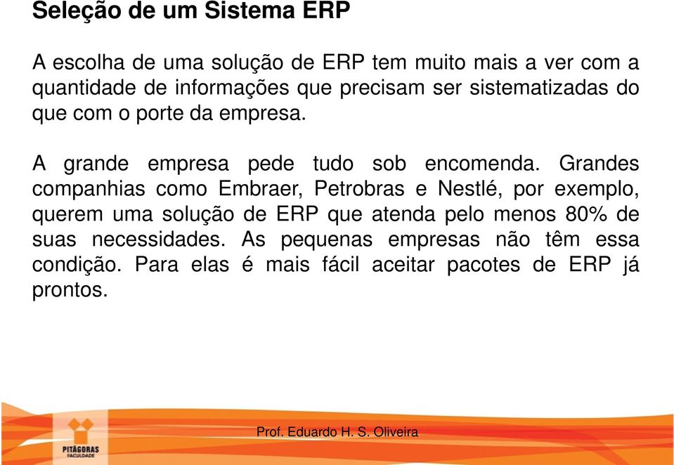 Grandes companhias como Embraer, Petrobras e Nestlé, por exemplo, querem uma solução de ERP que atenda pelo menos