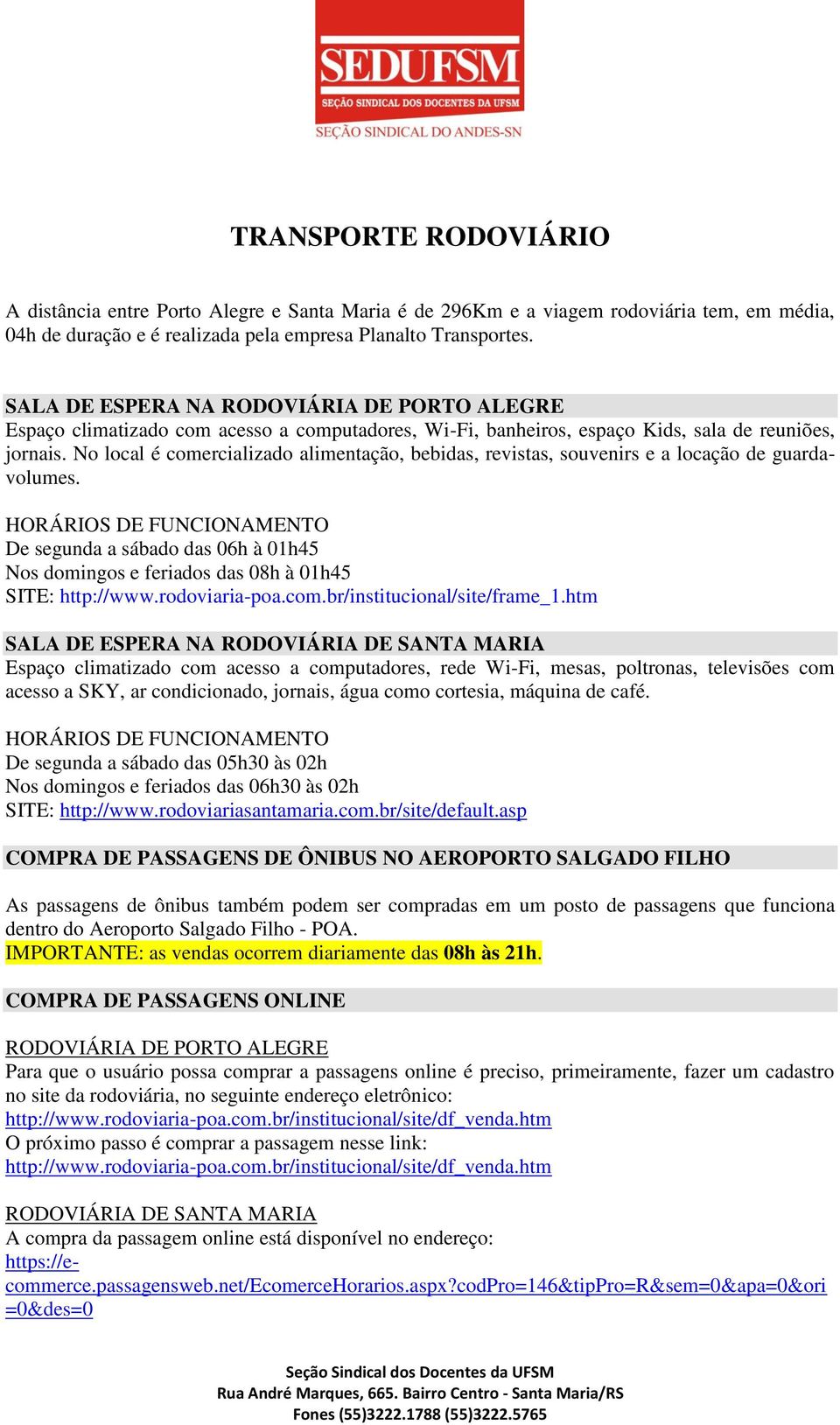 No local é comercializado alimentação, bebidas, revistas, souvenirs e a locação de guardavolumes.