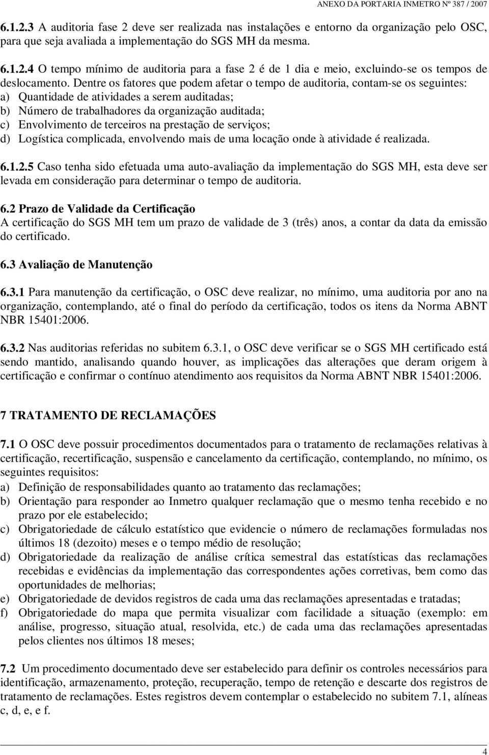 terceiros na prestação de serviços; d) Logística complicada, envolvendo mais de uma locação onde à atividade é realizada. 6.1.2.