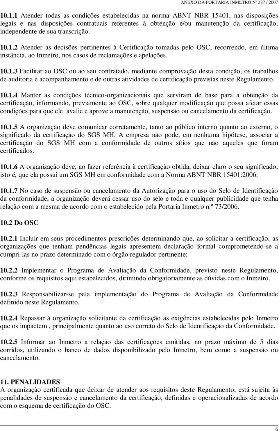 .1.2 Atender as decisões pertinentes à Certificação tomadas pelo OSC, recorrendo, em última instância, ao Inmetro, nos casos de reclamações e apelações. 10.1.3 Facilitar ao OSC ou ao seu contratado, mediante comprovação desta condição, os trabalhos de auditoria e acompanhamento e de outras atividades de certificação previstas neste Regulamento.