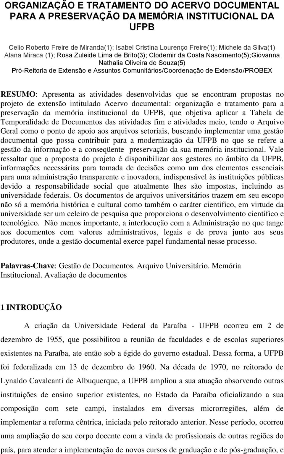 RESUMO: Apresenta as atividades desenvolvidas que se encontram propostas no projeto de extensão intitulado Acervo documental: organização e tratamento para a preservação da memória institucional da