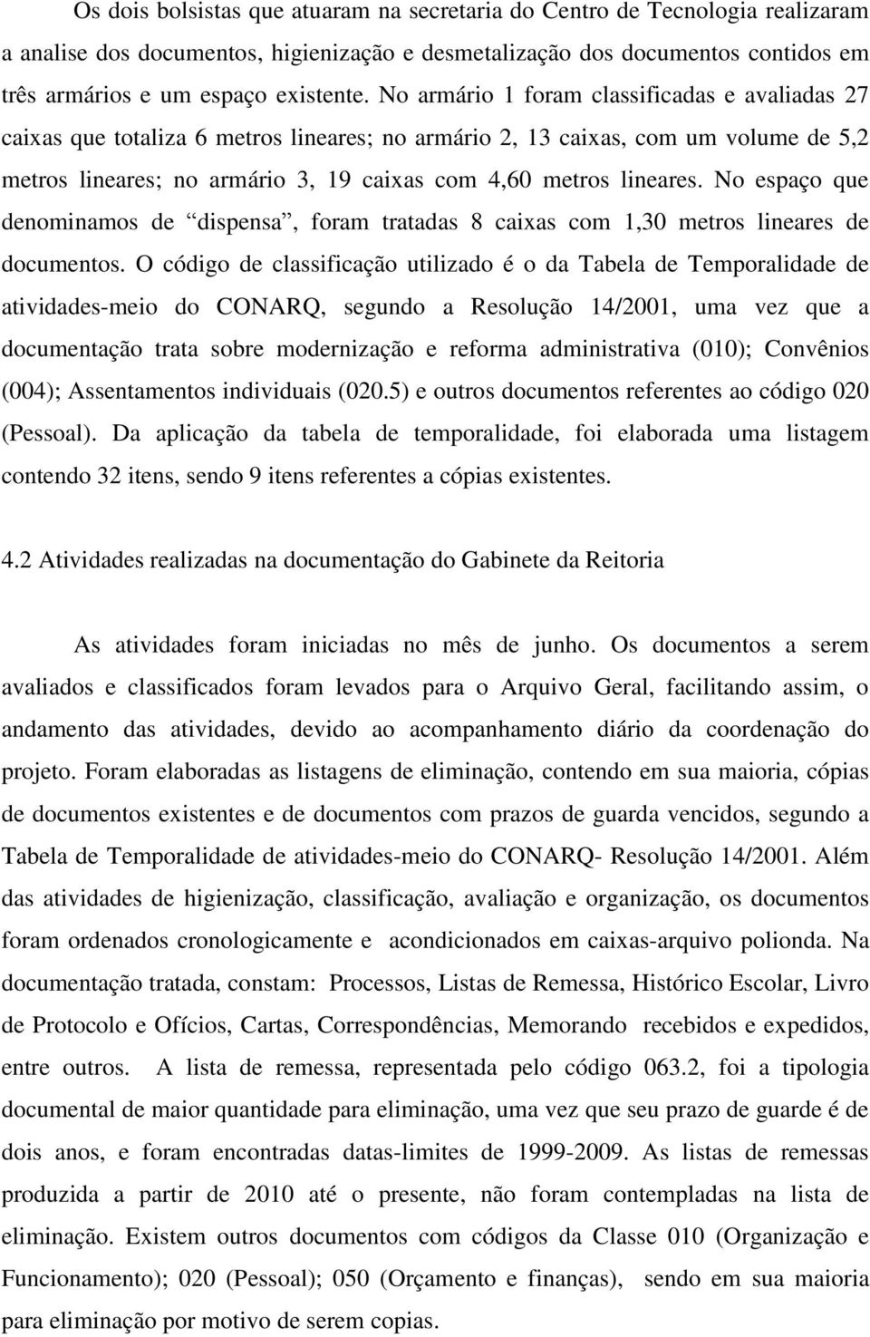 No espaço que denominamos de dispensa, foram tratadas 8 caixas com 1,30 metros lineares de documentos.