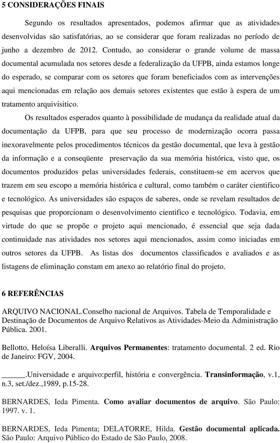 beneficiados com as intervenções aqui mencionadas em relação aos demais setores existentes que estão à espera de um tratamento arquivisitico.