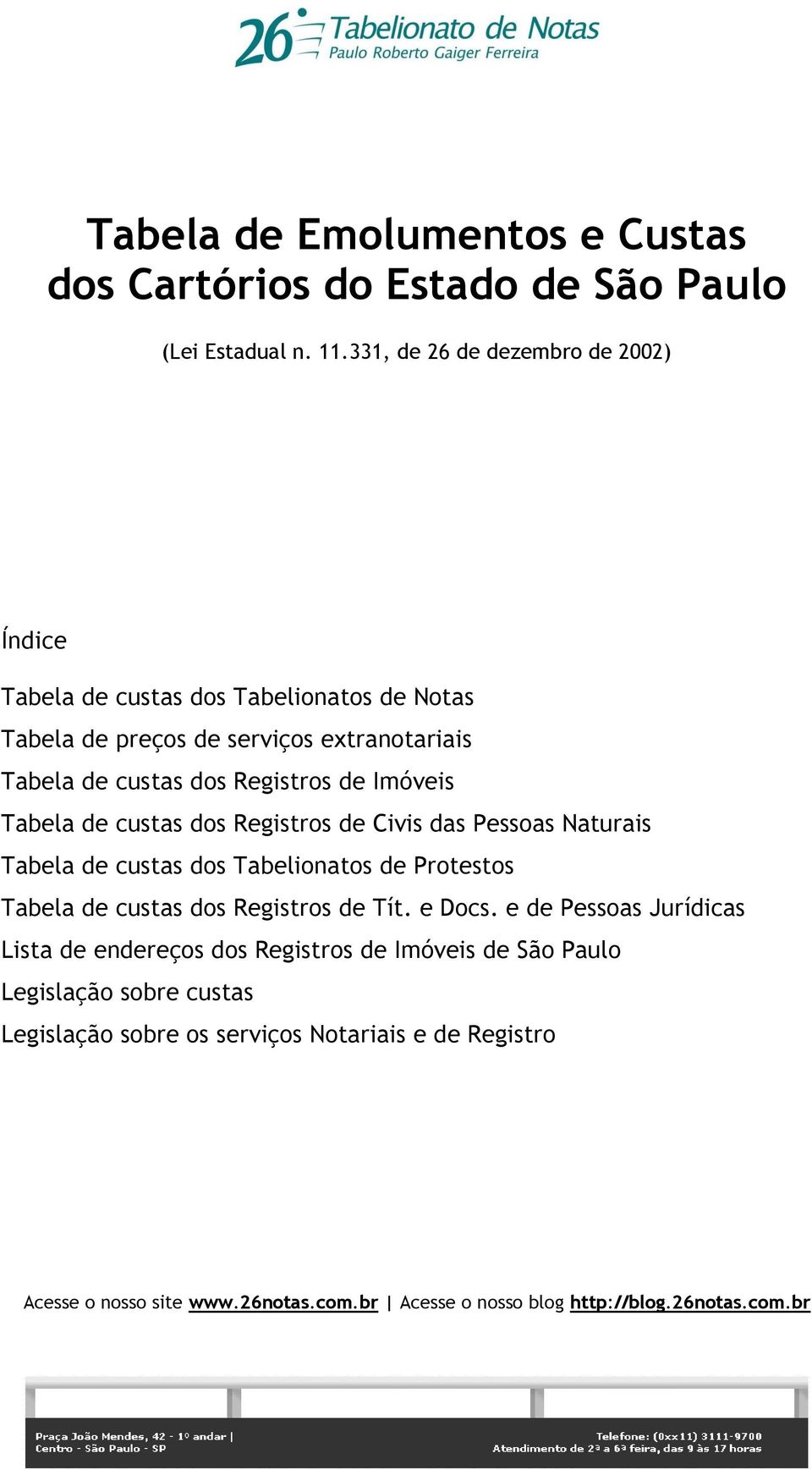 Imóveis Tabela de custas dos Registros de Civis das Pessoas Naturais Tabela de custas dos Tabelionatos de Protestos Tabela de custas dos Registros de Tít. e Docs.