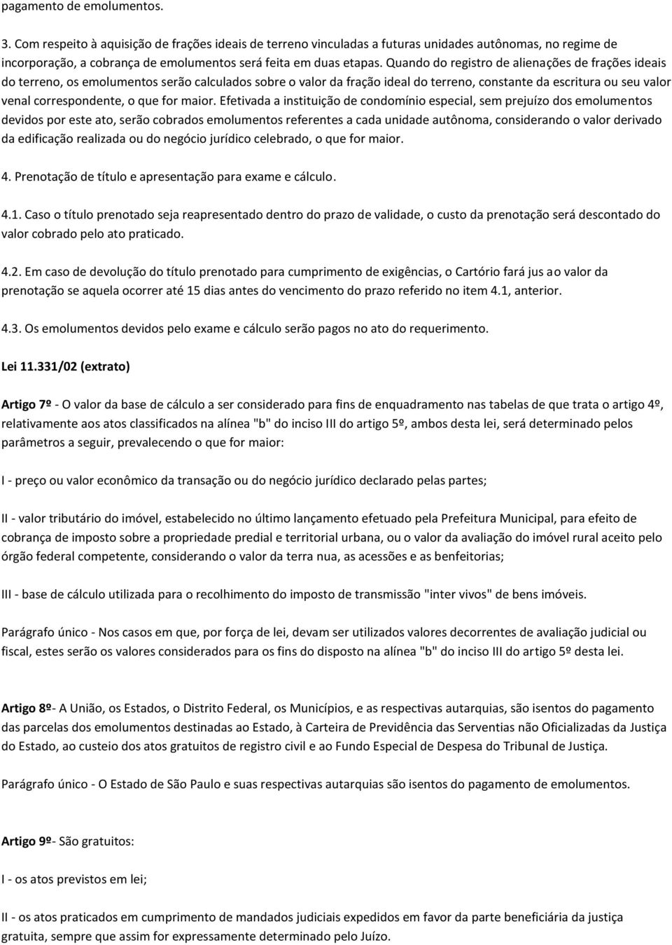 Quando do registro de alienações de frações ideais do terreno, os emolumentos serão calculados sobre o valor da fração ideal do terreno, constante da escritura ou seu valor venal correspondente, o