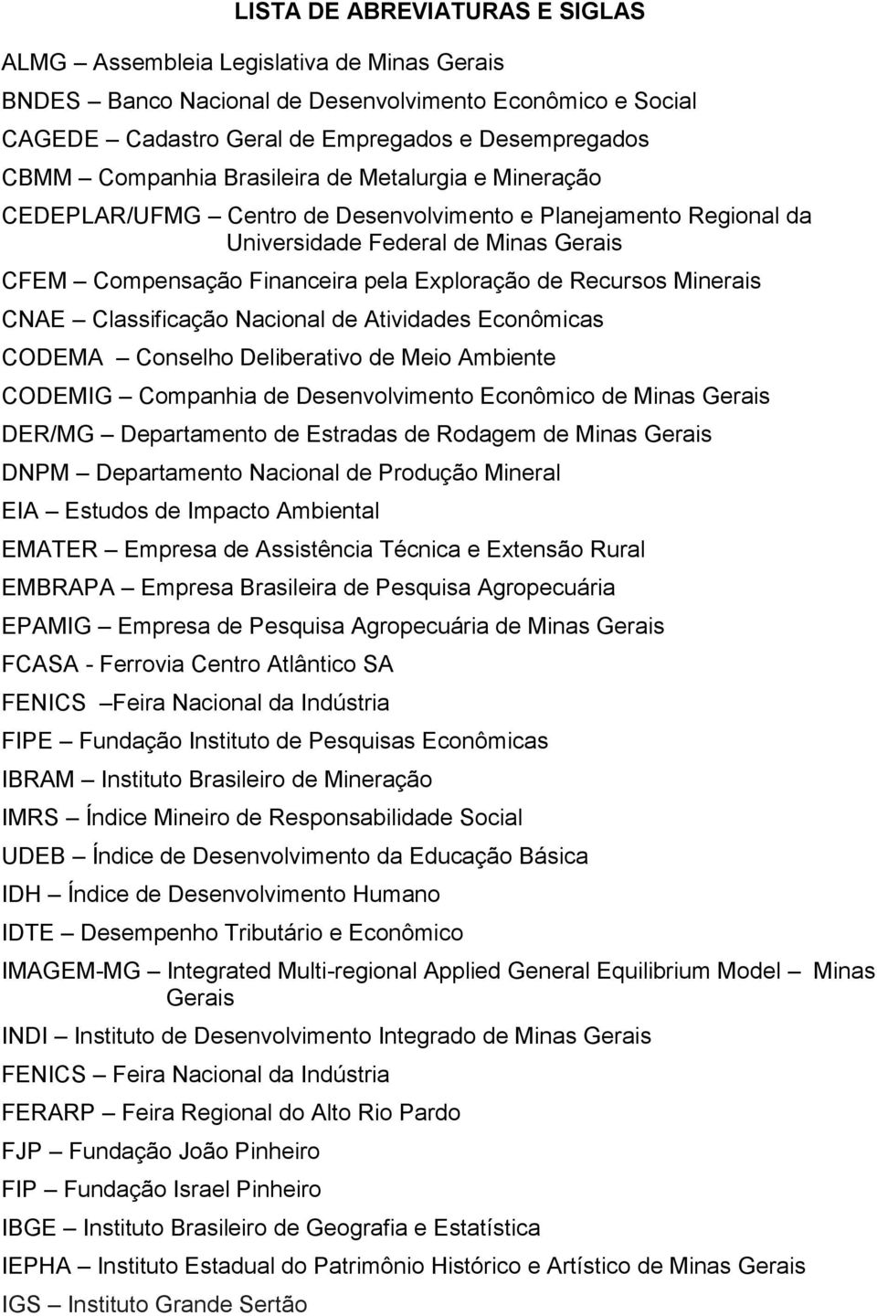 Recursos Minerais CNAE Classificação Nacional de Atividades Econômicas CODEMA Conselho Deliberativo de Meio Ambiente CODEMIG Companhia de Desenvolvimento Econômico de Minas Gerais DER/MG Departamento