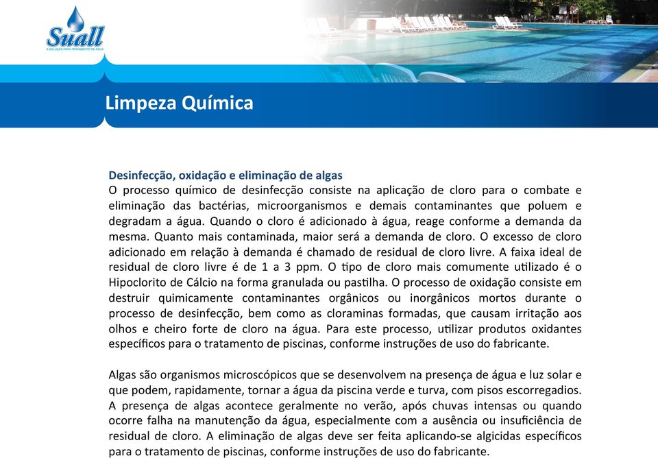 O excesso de cloro adicionado em relação à demanda é chamado de residual de cloro livre. A faixa ideal de residual de cloro livre é de 1 a 3 ppm.