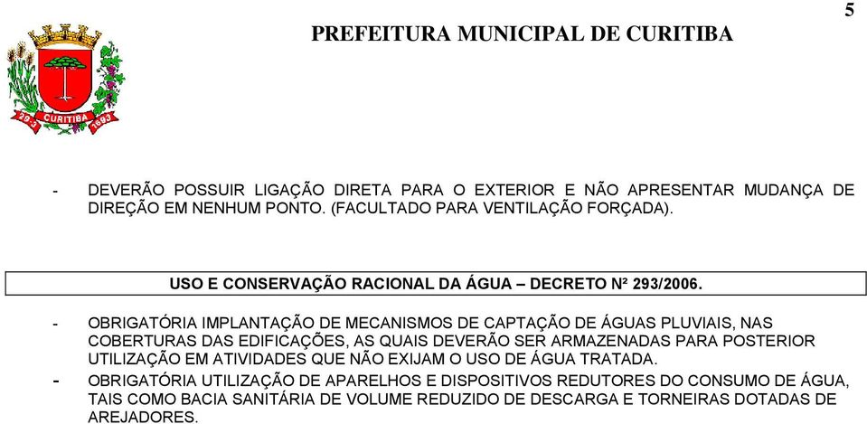 - OBRIGATÓRIA IMPLANTAÇÃO DE MECANISMOS DE CAPTAÇÃO DE ÁGUAS PLUVIAIS, NAS COBERTURAS DAS EDIFICAÇÕES, AS QUAIS DEVERÃO SER ARMAZENADAS PARA