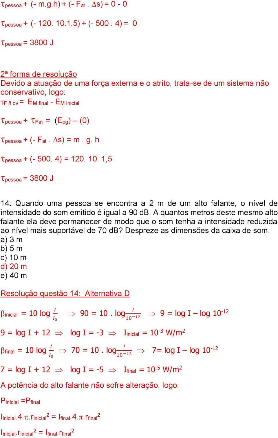 pessoa + (- Fat. s) = m. g. h pessoa + (- 500. 4) = 10. 10. 1,5 pessoa = 3800 J 14. Quando uma pessoa se encontra a m de um alto falante, o nível de intensidade do som emitido é igual a 90 db.