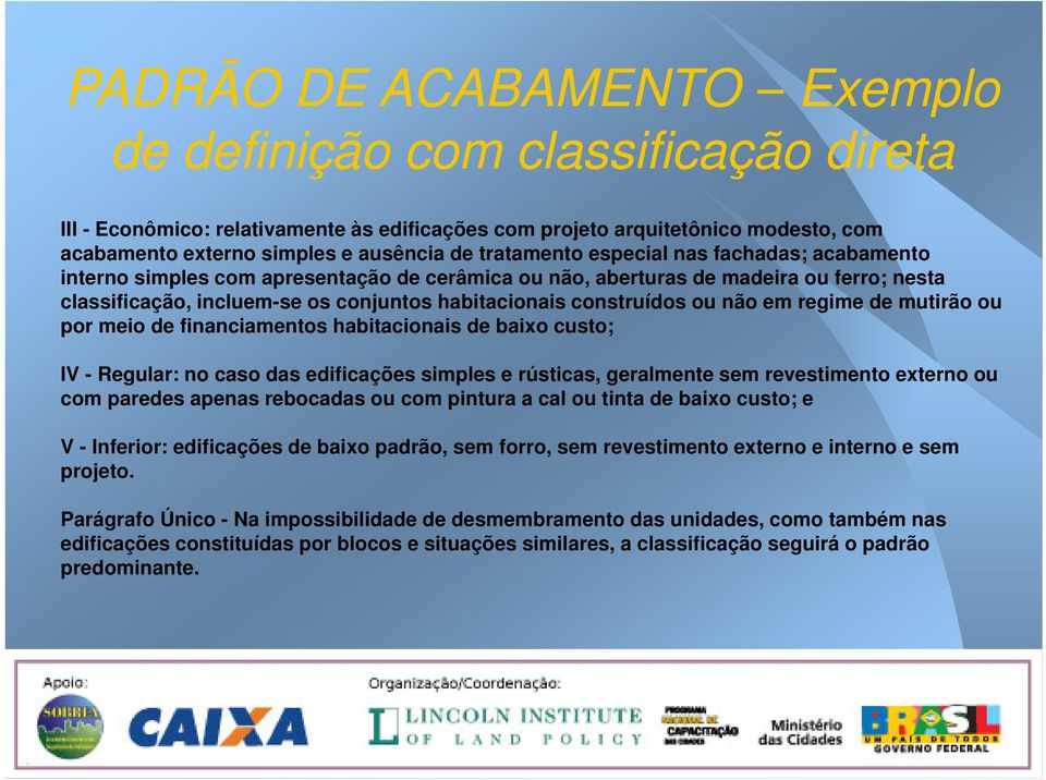 ou não em regime de mutirão ou por meio de financiamentos habitacionais de baixo custo; IV - Regular: no caso das edificações simples e rústicas, geralmente sem revestimento externo ou com paredes