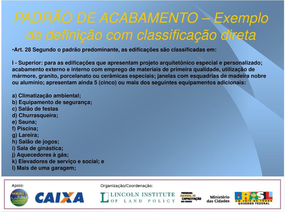 interno com emprego de materiais de primeira qualidade, utilização de mármore, granito, porcelanato ou cerâmicas especiais; janelas com esquadrias de madeira nobre ou alumínio; apresentam