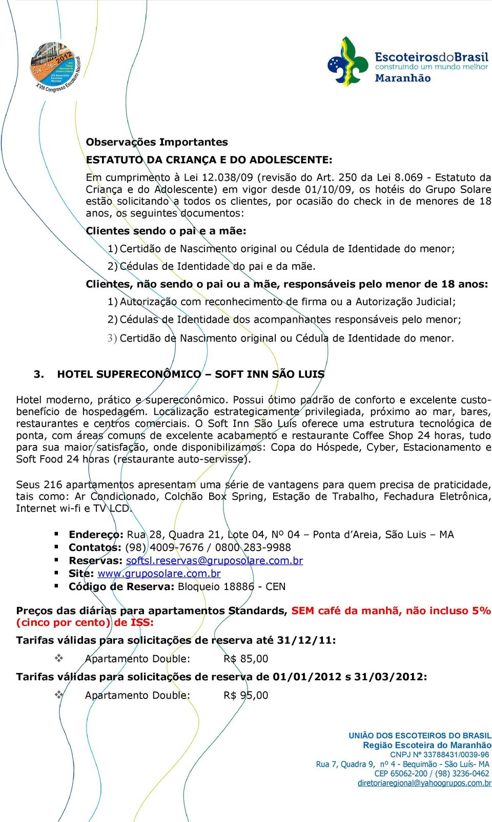 documentos: Clientes sendo o pai e a mãe: 1) Certidão de Nascimento original ou Cédula de Identidade do menor; 2) Cédulas de Identidade do pai e da mãe.