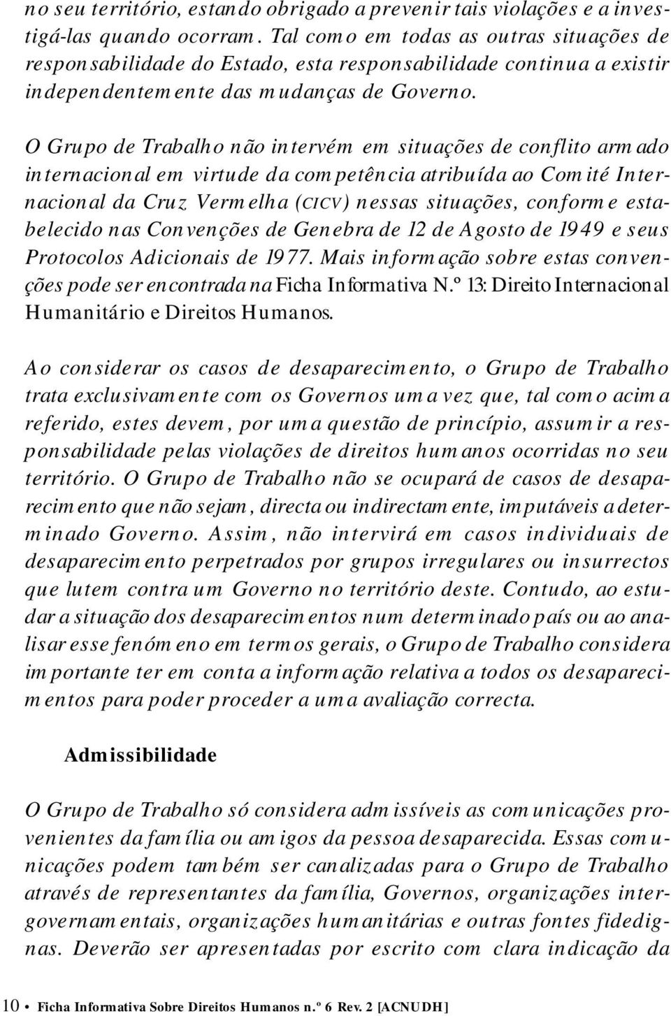 O Grupo de Trabalho não intervém em situações de conflito armado internacional em virtude da competência atribuída ao Comité Internacional da Cruz Vermelha (C I C V) nessas situações, conforme