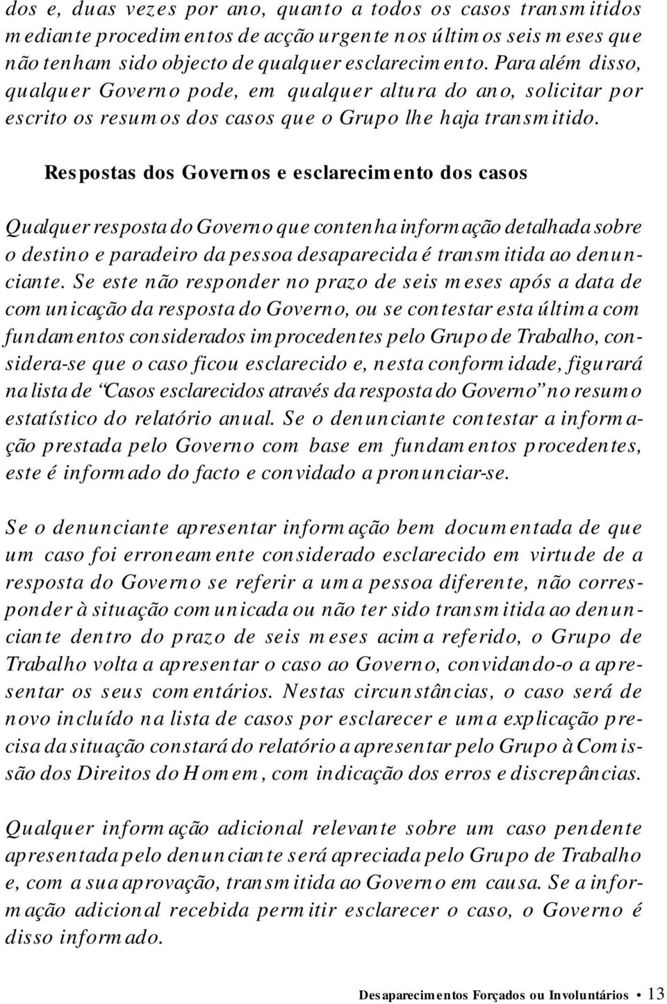 Respostas dos Governos e esclarecimento dos casos Qualquer resposta do Governo que contenha informação detalhada sobre o destino e paradeiro da pessoa desaparecida é transmitida ao denunciante.