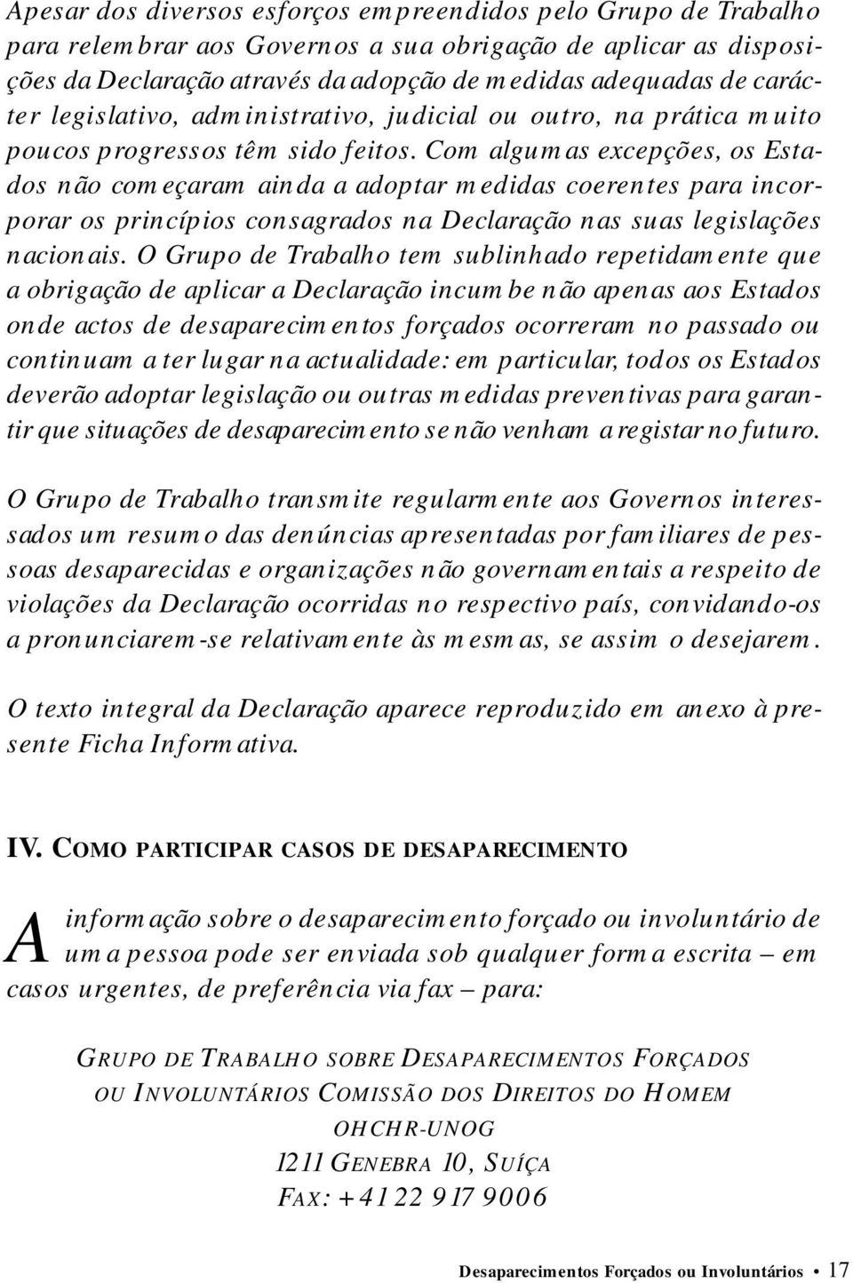 Com algumas excepções, os Estados não começaram ainda a adoptar medidas coerentes para incorporar os princípios consagrados na Declaração nas suas legislações nacionais.