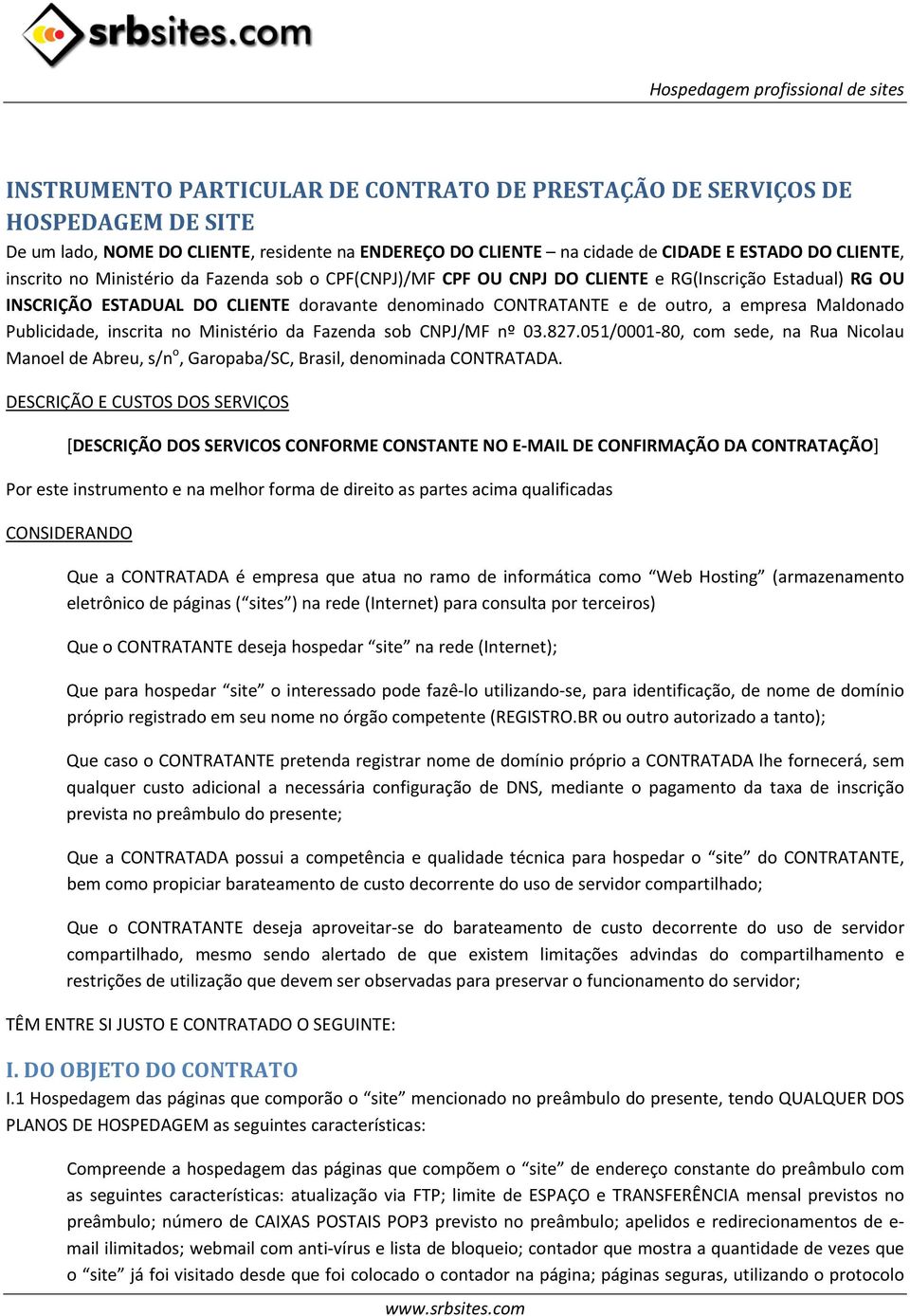Publicidade, inscrita no Ministério da Fazenda sob CNPJ/MF nº 03.827.051/0001 80, com sede, na Rua Nicolau Manoel de Abreu, s/n o, Garopaba/SC, Brasil, denominada CONTRATADA.
