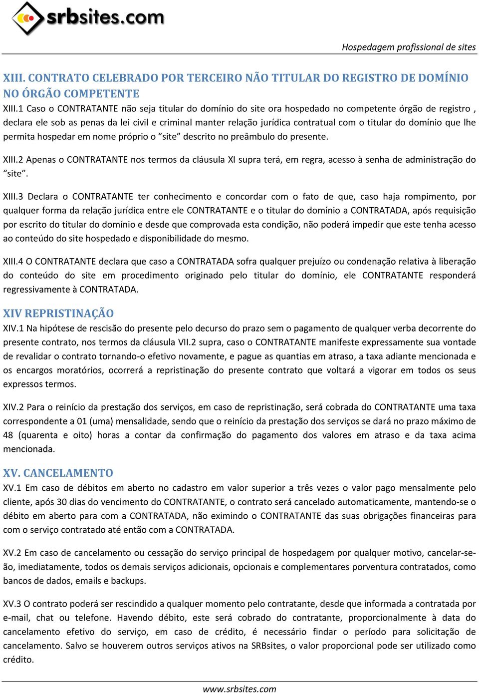 titular do domínio que lhe permita hospedar em nome próprio o site descrito no preâmbulo do presente. XIII.