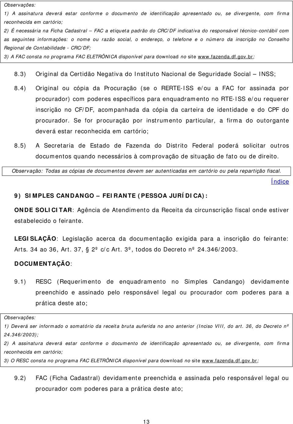 4) Original ou cópia da Procuração (se o RERTE-ISS e/ou a FAC for assinada por procurador) com poderes específicos para enquadramento no RTE-ISS e/ou requerer inscrição no CF/DF, acompanhada da cópia