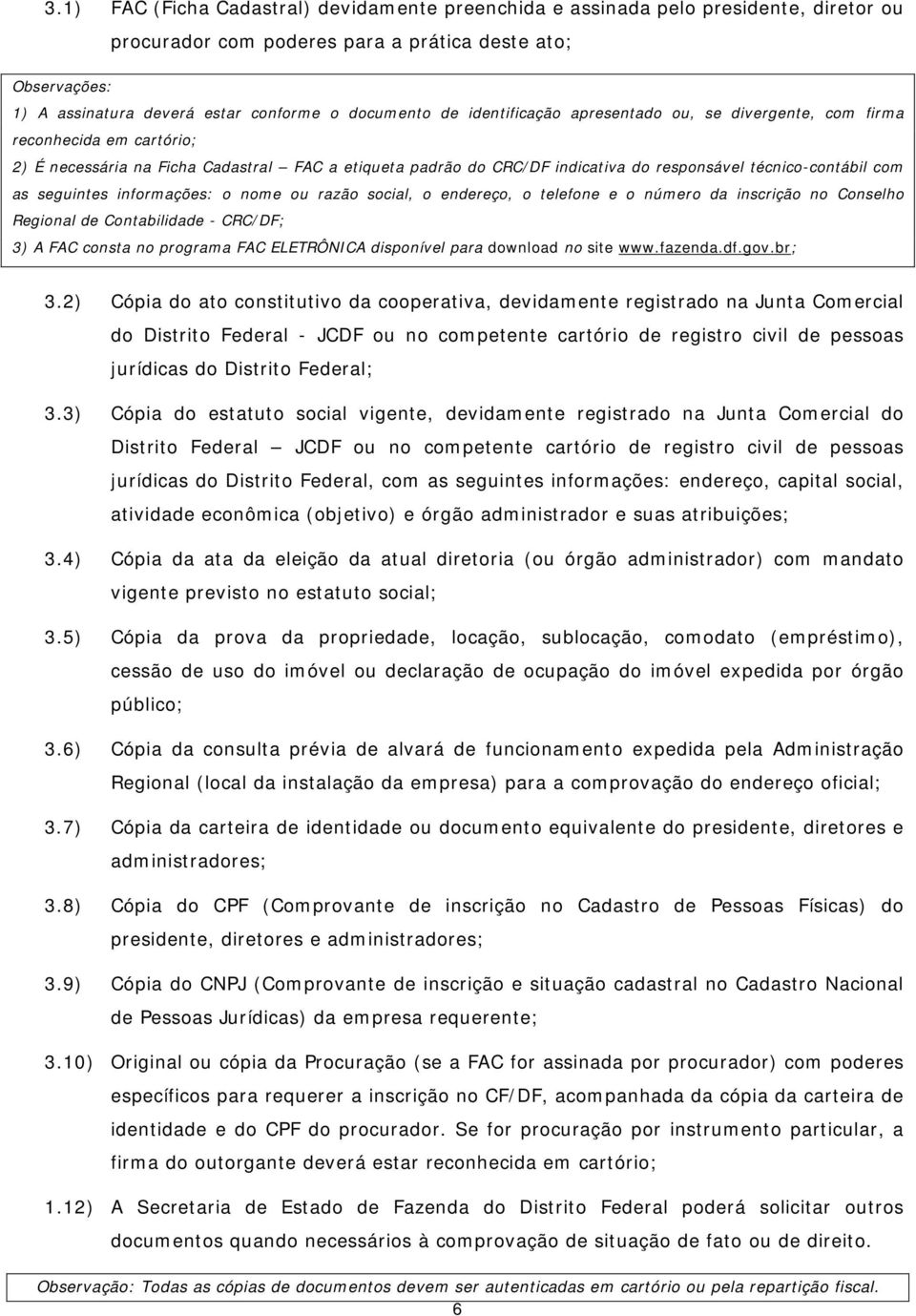 3.2) Cópia do ato constitutivo da cooperativa, devidamente registrado na Junta Comercial do Distrito Federal - JCDF ou no competente cartório de registro civil de pessoas jurídicas do Distrito