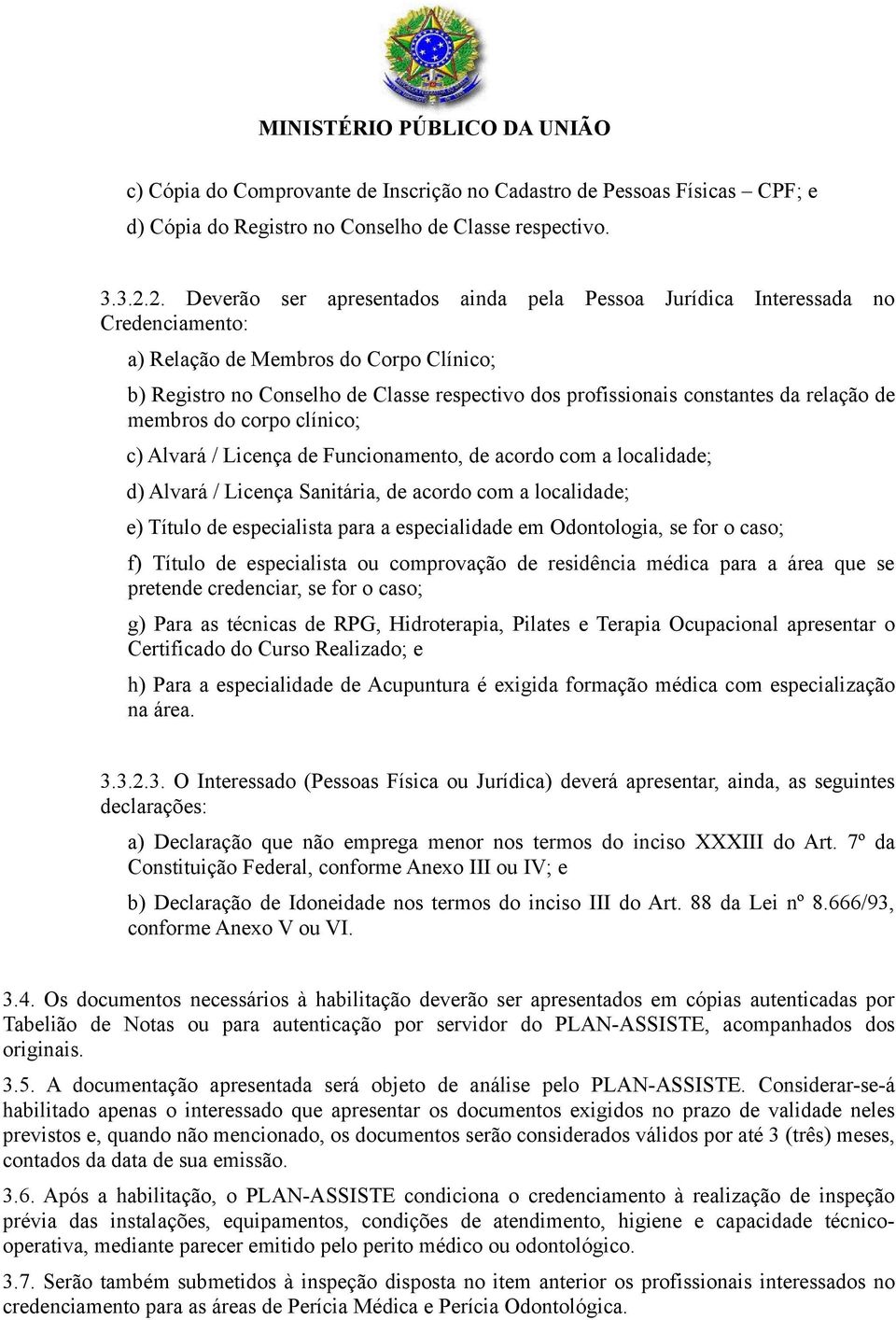 da relação de membros do corpo clínico; c) Alvará / Licença de Funcionamento, de acordo com a localidade; d) Alvará / Licença Sanitária, de acordo com a localidade; e) Título de especialista para a