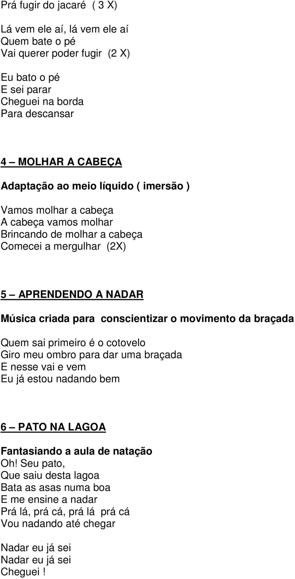 conscientizar o movimento da braçada Quem sai primeiro é o cotovelo Giro meu ombro para dar uma braçada E nesse vai e vem Eu já estou nadando bem 6 PATO NA LAGOA Fantasiando a