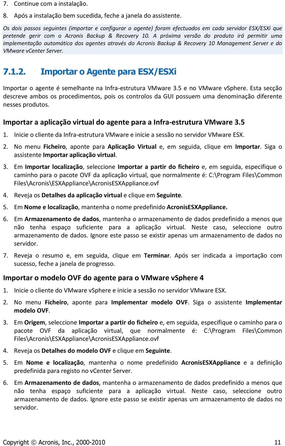 A próxima versão do produto irá permitir uma implementação automática dos agentes através do Acronis Backup & Recovery 10 Management Server e do VMware vcenter Server. 7.1.2.