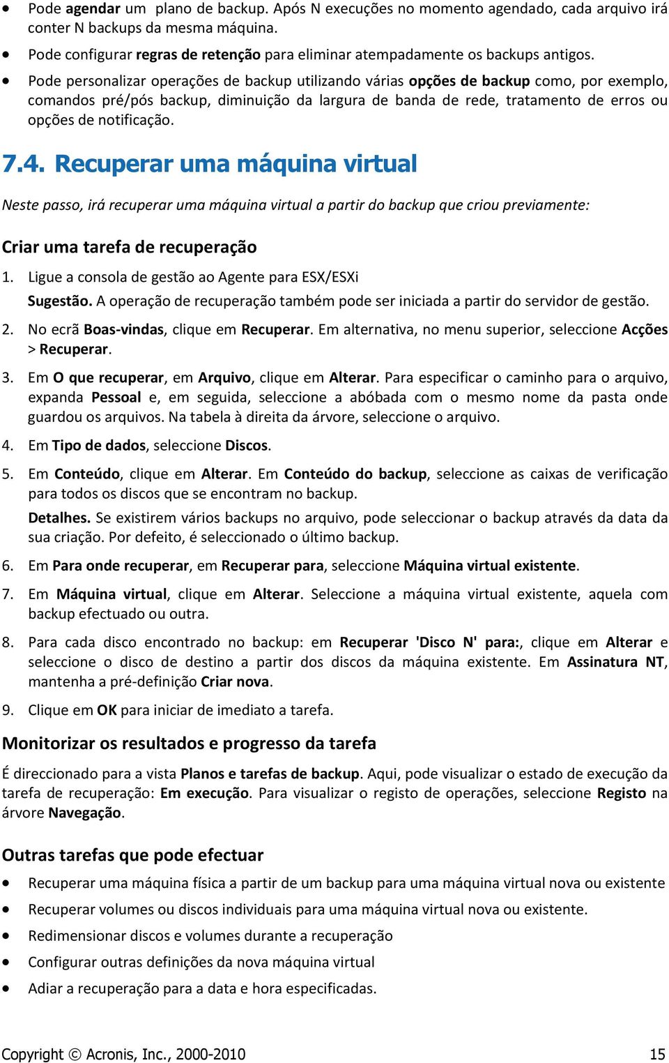 Pode personalizar operações de backup utilizando várias opções de backup como, por exemplo, comandos pré/pós backup, diminuição da largura de banda de rede, tratamento de erros ou opções de