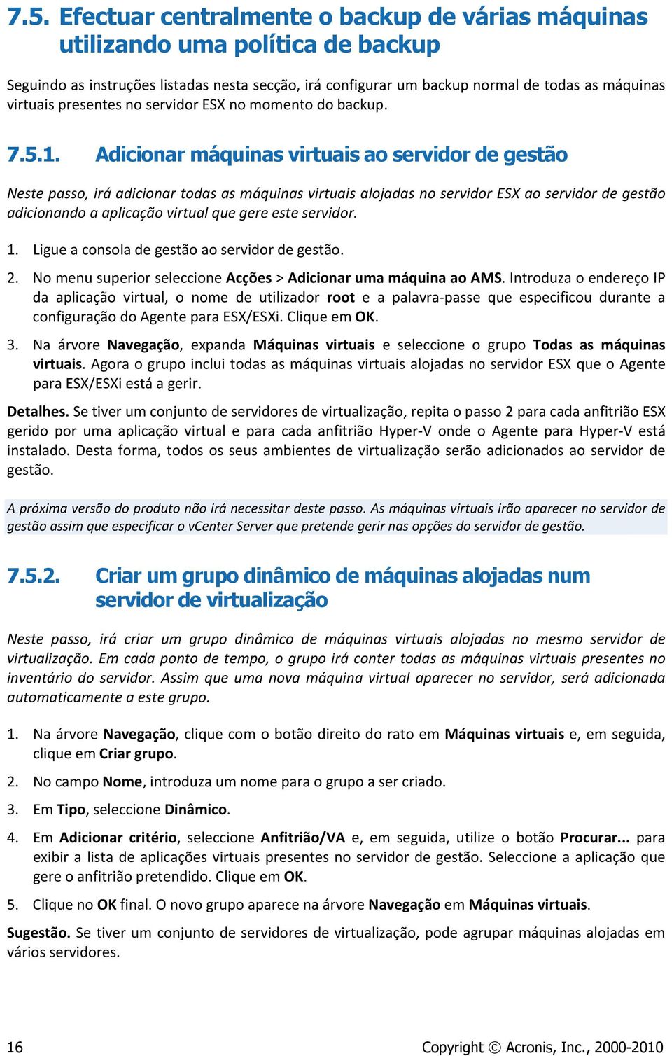 Adicionar máquinas virtuais ao servidor de gestão Neste passo, irá adicionar todas as máquinas virtuais alojadas no servidor ESX ao servidor de gestão adicionando a aplicação virtual que gere este